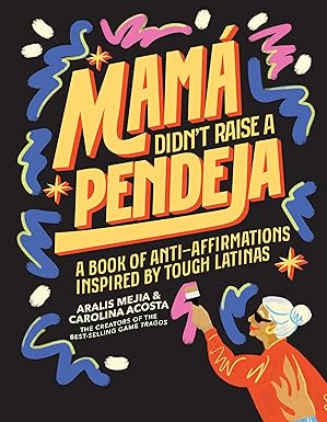 Mamá Didn't Raise a Pendeja: A Book of Anti-Affirmations Inspired by Tough Latinas