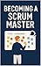 Becoming a Scrum Master by James Spaulding