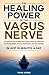 The Healing Power of The Vagus Nerve: Transform Your Health with Quick and Easy Exercises for Stress Relief, Anxiety Reduction, and Gut Healing in Just 10 Minutes a Day