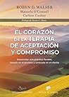 El corazón de la Terapia de Aceptación y Compromiso. Desarrollar una práctica flexible, basada en el proceso y centrada en el cliente, con la Terapia de Aceptación y Compromiso (ACT) El corazón de la Terapia de Aceptación y Compromiso. Desarrollar una práctica flexible, basada en el proceso y centrada en el cliente, con la Terapia de Aceptación y Compromiso (ACT)