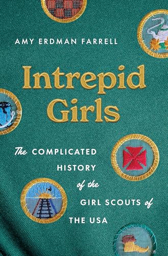 Intrepid Girls: The Complicated History of the Girl Scouts of the USA (Hardcover)