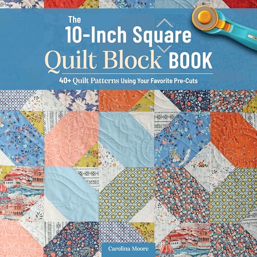 10-Inch Square Quilt Block Book: 40+ Quilt Patterns Using Your Favorite Pre-Cuts (Landauer) How to Quilt Without Waste and Create Cohesive Quilting Projects with 10" Squares