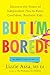 But I'm Bored!: Discover th...