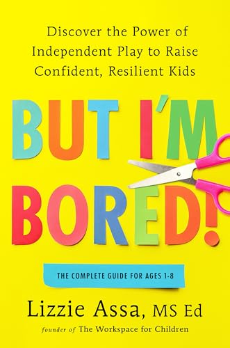 But I'm Bored!: Discover the Power of Independent Play to Raise Confident, Resilient Kids (Hardcover)