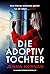 Die Adoptivtochter: Ein ungemein packender Psychothriller (German Edition)