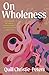 On Wholeness: Anishinaabe Pathways to Embodiment and Collective Liberation