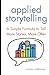 Applied Storytelling: A Simple Formula to Tell More Stories, More Often