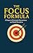 The Focus Formula: 8 Steps ...