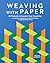 Weaving with Paper: 30 Projects to Expand Your Creativity with Inventive Techniques, Intriguing Prompts, and Inspiring Works of Art