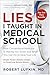 Lies I Taught in Medical School: How conventional medicine is making you sicker and what you can do to save your life