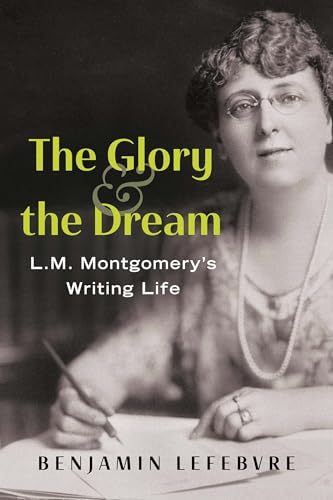 The Glory and the Dream: L.M. Montgomery's Writing Life (Paperback)