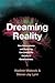 Dreaming Reality: How Neuroscience and Mysticism Can Unlock the Secrets of Consciousness