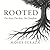 ROOTED: The Root. The Rise....
