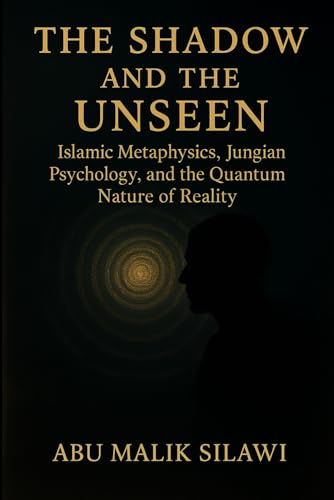 The Shadow and The Unseen: Islamic Metaphysics, Jungian Psychology, and the Quantum Nature of Reality (Paperback)