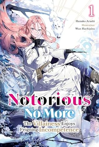 Notorious No More: The Villainess Enjoys Feigning Incompetence Volume 1