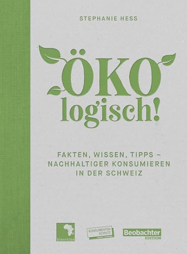 ÖKOlogisch!: Fakten, Wissen, Tipps – nachhaltiger konsumieren in der Schweiz (German Edition)