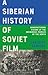 Siberian History of Soviet Film, A: Manufacturing Visions of the Indigenous Peoples of the North (KINO - The Russian and Soviet Cinema)