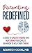 Parenting Redefined: A Guide to Understanding and Nurturing Your Child's Behavior to Help Them Thrive