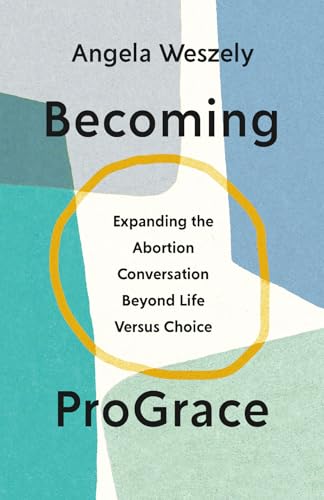 Becoming ProGrace: Expanding the Abortion Conversation Beyond Life Versus Choice (Paperback)