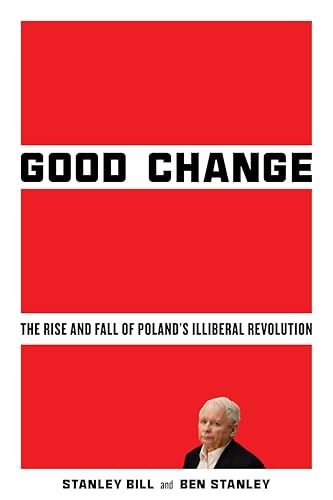 Good Change: The Rise and Fall of Poland’s Illiberal Revolution (Paperback)