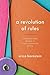 A Revolution of Rules by Erica Bornstein