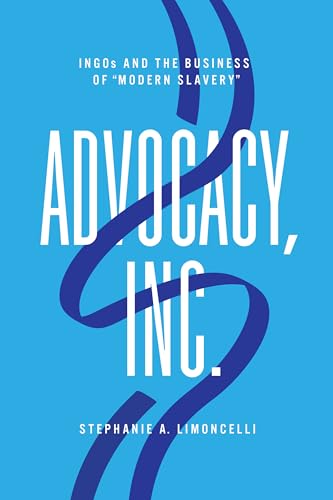 Advocacy, Inc.: INGOs and the Business of "Modern Slavery" (Paperback)