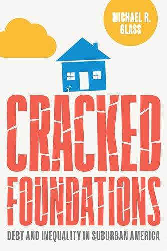 Cracked Foundations: Debt and Inequality in Suburban America (Politics and Culture in Modern America)