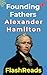 Founding Fathers : Alexander Hamilton: FlashReads Series : From Caribbean Orphan to American Legend