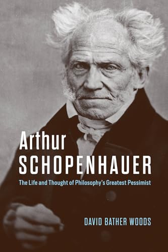 Arthur Schopenhauer: The Life and Thought of Philosophy’s Greatest Pessimist (Hardcover)