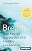 Breathe: The Key to Successful and Healthy Leadership―Just 12 Minutes a Day for More Energy and Serenity