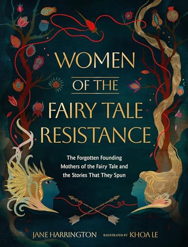Women of the Fairy Tale Resistance: The Forgotten Founding Mothers of the Fairy Tale and the Stories That They Spun (Hardcover)