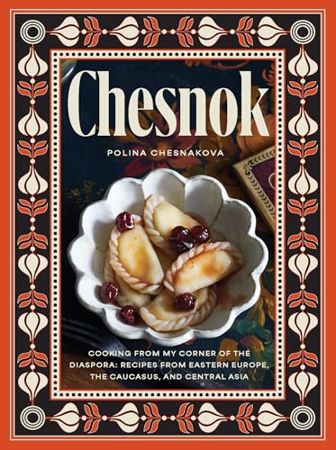 Chesnok: Cooking from My Corner of the Diaspora: Recipes from Eastern Europe, the Caucasus, and Central Asia (Hardcover)