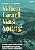 When Israel Was Young: A History of the Jewish People from the Beginnings to the Roman Conquest of Jerusalem
