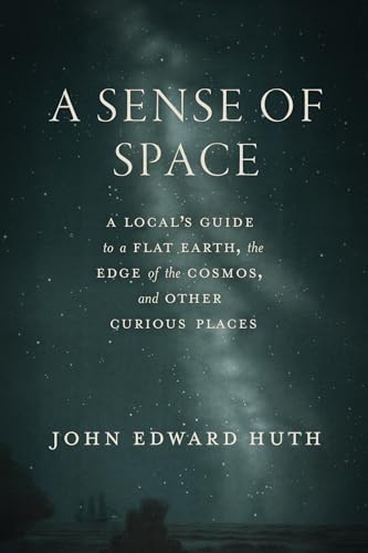 A Sense of Space: A Local’s Guide to a Flat Earth, the Edge of the Cosmos, and Other Curious Places (Hardcover)