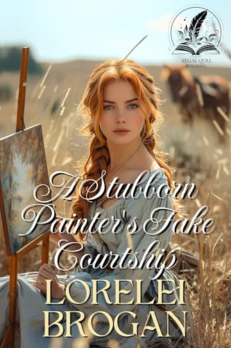 A Stubborn Painter's Fake Courtship: A Historical Western Romance Novel (Love and Valor on the Frontier)