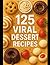 125 Viral Dessert Recipes