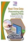 Real-Time Data Processing with Apache Flink: Harness Apache Flink for High Throughput, Low-Latency Data Stream Processing.