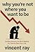 Why You’re Not Where You Want to Be: No More Excuses. No More Waiting. It’s Time to Own Your Life