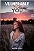Vulnerable to You: Breaking...