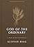 God of the Ordinary: A Stud...