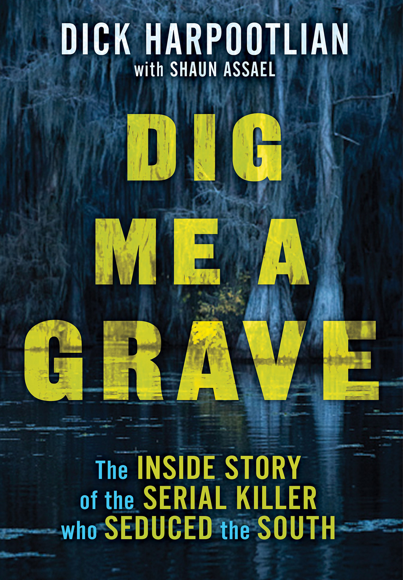 Dig Me a Grave: The Inside Story of the Serial Killer Who Seduced the South