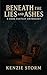 Beneath the Lies and Ashes:...