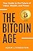 The Bitcoin Age: Your Guide to the Future of Value, Wealth, and Power