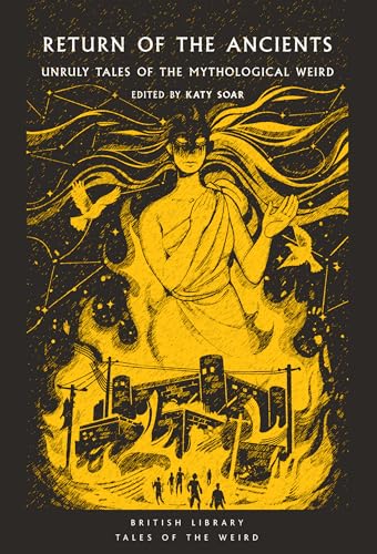 Return of the Ancients: Unruly Tales of the Mythological Weird (British Library Tales of the Weird)