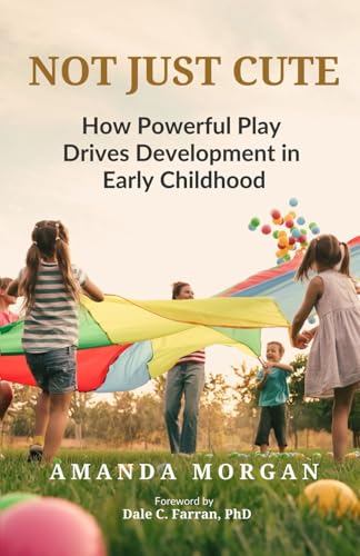 Not Just Cute: How Powerful Play Drives Development in Early Childhood (Paperback)
