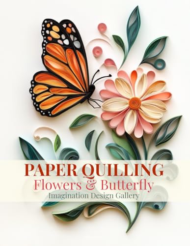 Paper Quilling Flowers and Butterfly Imagination Design Gallery: Inspiring Collection Quilling Art images of Flowers and Butterfly (Paperback)