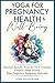 Yoga for Pregnancy Health & Well-Being by Lynn Goldstrohm