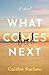 What Comes Next: A Novel