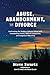 Abuse, Abandonment, and Divorce: Confronting the Reality of Marital Abuse with Foundational Issues, Biblical Compassion, and Exegetical Objectivity