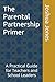 The Parental Partnership Primer: A Practical Guide for Teachers and School Leaders